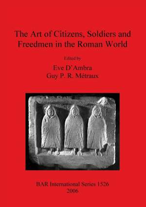 The Art of Citizens, Soldiers and Freedmen in the Roman World de Eve D'Ambra