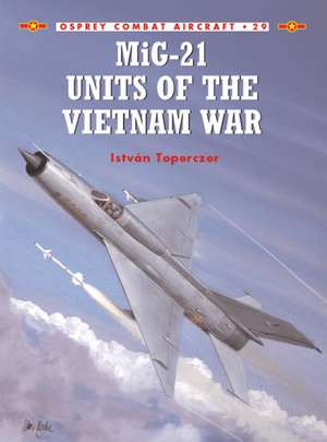 MIG-21 Units of the Vietnam War: The Far East de Istvan Toperczer