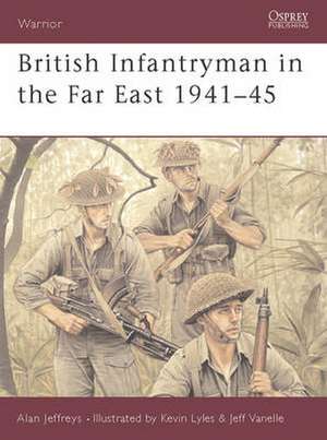 British Infantryman in the Far East 1941-45 de Mr Alan Jeffreys