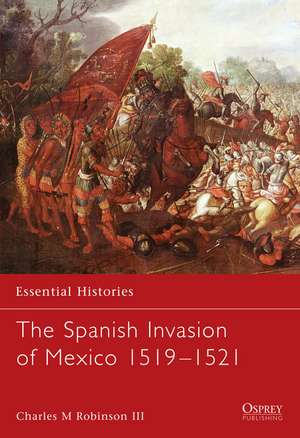 The Spanish Invasion of Mexico 1519–1521 de Charles M. Robinson III