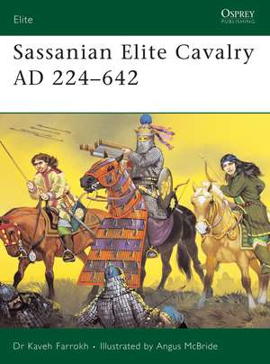 Sassanian Elite Cavalry AD 224–642 de Dr Kaveh Farrokh