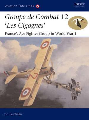 Groupe de Combat 12, 'Les Cigognes': France's Ace Fighter Group in World War 1 de Jon Guttman