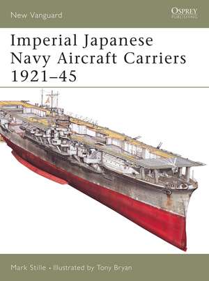 Imperial Japanese Navy Aircraft Carriers 1921–45 de Mark Stille