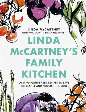 Linda McCartney's Family Kitchen: Over 90 Plant-Based Recipes to Save the Planet and Nourish the Soul de Linda McCartney