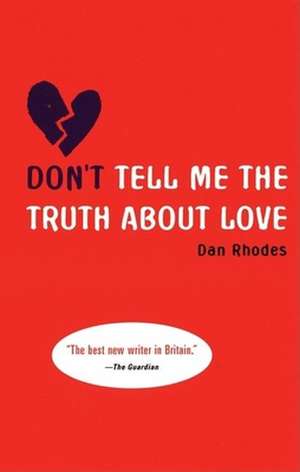 Don't Tell Me the Truth about Love de Dan Rhodes