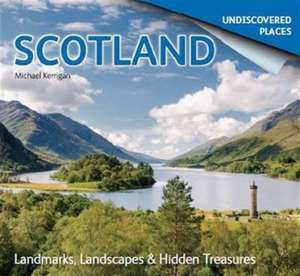 Scotland Undiscovered: Landmarks, Landscapes & Hidden Treasures de Michael Kerrigan