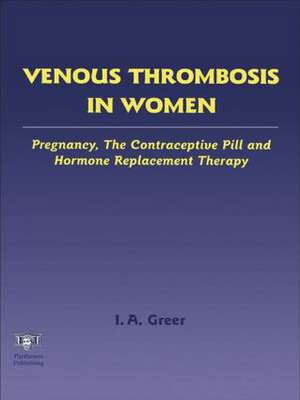 Venous Thrombosis in Women: Pregnancy, the Contraceptive Pill and Hormone Replacement Therapy de Ian A. Greer