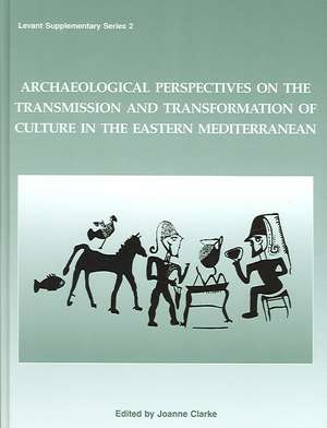 Archaeological Perspectives on the Transmission and Transformation of Culture in the Eastern Mediterranean de Joanne Clark