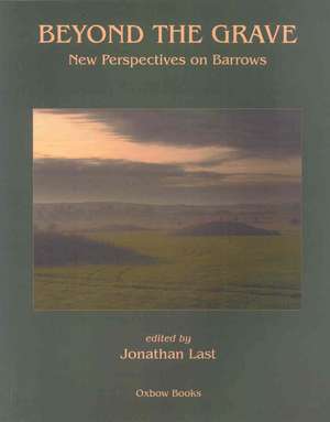 Beyond the Grave: New Perspectives on Barrows de Jonathan V. Last