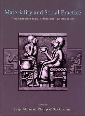 Materiality and Social Practice: Transformative Capacities of Intercultural Encounters de Joseph Maran