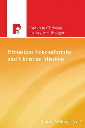 Protest Nonconformity and Christian Missions de Martin Wellings