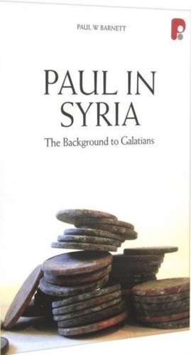 Paul in Syria: The Background to Galatians de Paul W. Barnett