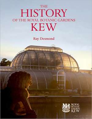 The History of the Royal Botanic Gardens Kew de Ray Desmond