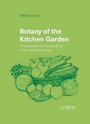 Botany of the Kitchen Garden: The Science and Horticulture of our Favourite Crops de Hélèna Dove