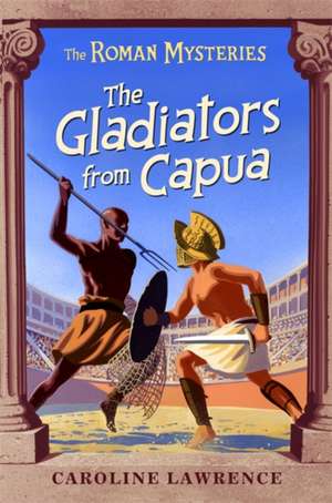 The Roman Mysteries: The Gladiators from Capua de Caroline Lawrence