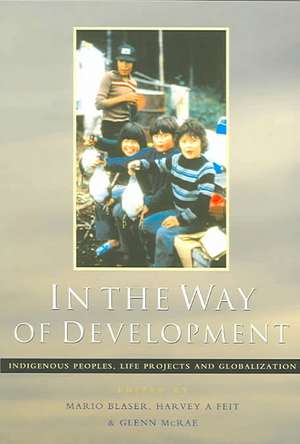 In the Way of Development: Indigenous Peoples, Life Projects and Globalization de Mario Blaser