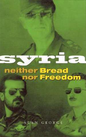 Syria: Neither Bread nor Freedom de Alan George