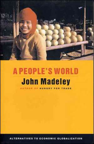 A People's World: Alternatives to Economic Globalization de John Madeley