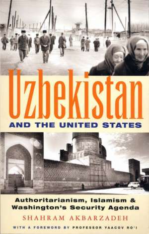 Uzbekistan and the United States: Authoritarianism, Islamism and Washington's Security Agenda de Shahram Akbarzadeh