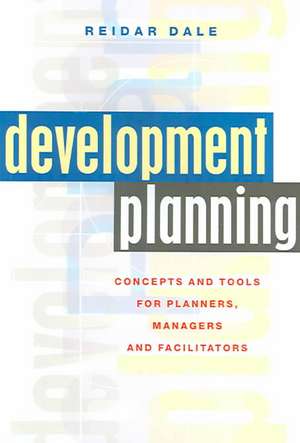 Development Planning: Concepts and Tools for Planners, Managers and Facilitators de Reidar Dale