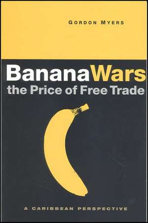 Banana Wars - The Price of Free Trade: A Caribbean Perspective de Gordon Myers