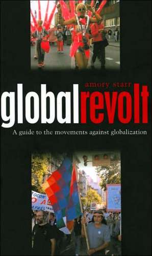 Global Revolt: A Guide to the Movements against Globalization de Amory Starr