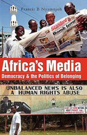 Africa's Media, Democracy and the Politics of Belonging de Francis B. Nyamnjoh