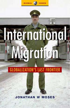 International Migration: Globalization's Last Frontier de Jonathon Moses