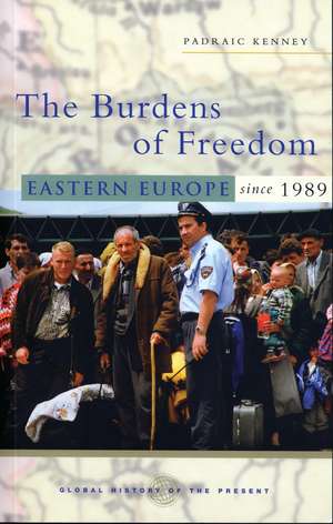 The Burdens of Freedom: Eastern Europe since 1989 de Padraic Kenney