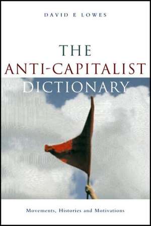 The Anti-Capitalist Dictionary: Movements, Histories and Motivations de David E. Lowes