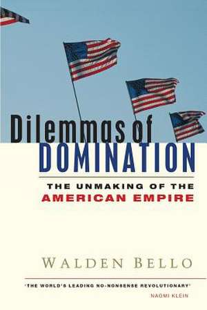 Dilemmas of Domination: The Unmaking of the American Empire de Walden Bello