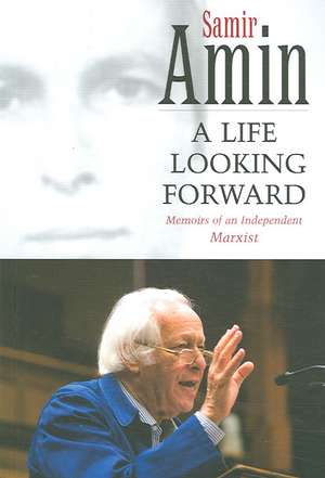 A Life Looking Forward: Memoirs of an Independent Marxist de Samir Amin