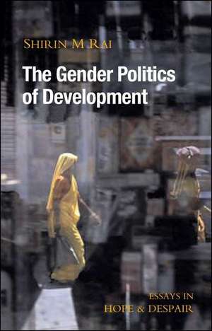 The Gender Politics of Development: Essays in Hope and Despair de Shirin M. Rai