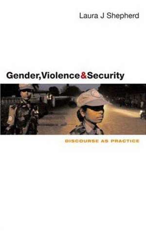 Gender, Violence and Security: Discourse as Practice de Laura J. Shepherd