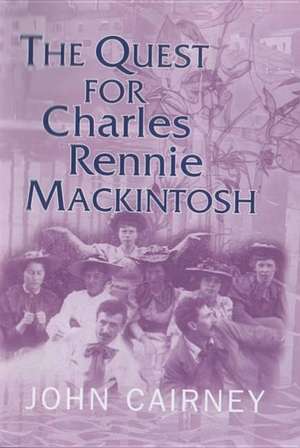 The Quest for Charles Rennie Mackintosh de john cairney