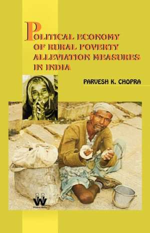 Political Economy of Rural Poverty Alleviation Meaures in India de Parvesh K. Chopra