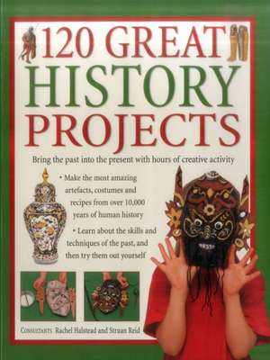 120 Great History Projects: Bring the Past Into the Present with Hours of Creative Activity de Reid Sturan