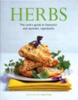 Herbs: The Cook's Guide to Using Fresh and Aromatic Ingredients de Joanna Farrow