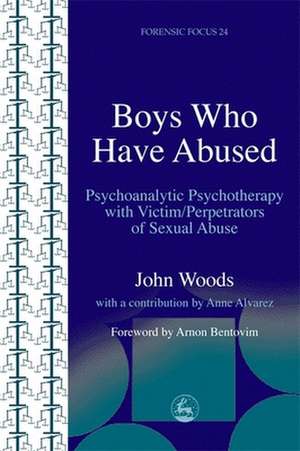 Boys Who Have Abused: Psychoanalytic Psychotherapy with Victim/Perpetrators of Sexual Abuse de John Woods