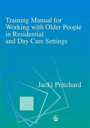 Training Manual for Working with Older People in Residential and Day Care Settings de Jacki Pritchard