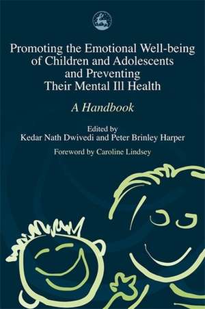 Promoting the Emotional Well Being of Children and Adolescents and Preventing Their Mental Ill Health: A Handbook de Kedar Nath Dwivedi