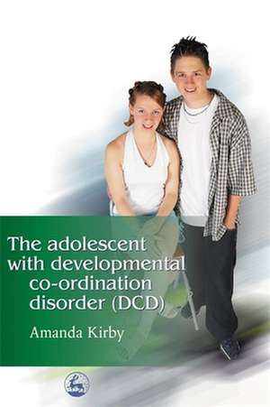 The Adolescent with Developmental Co-Ordination Disorder (DCD) de Amanda Kirby