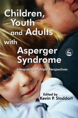 Children, Youth and Adults with Asperger Syndrome: Integrating Multiple Perspectives de Kevin P. Stoddart