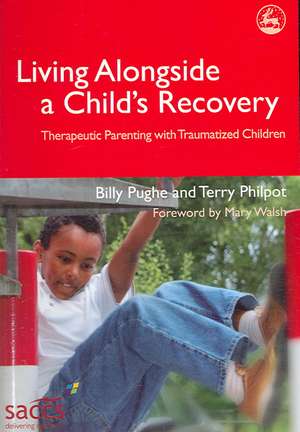 Living Alongside a Child's Recovery: Therapeutic Parenting with Traumatized Children de Billy Pughe