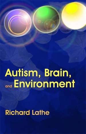 Autism, Brain and Environment de Richard Lathe