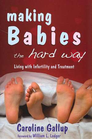 Making Babies the Hard Way: Living with Infertility and Treatment de CAROLINE GALLUP