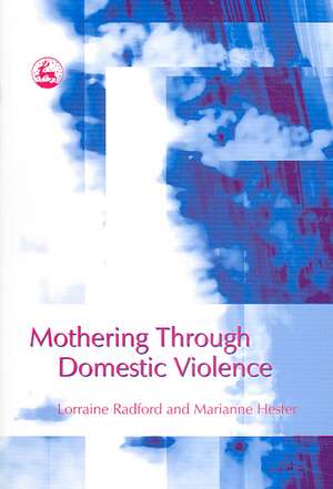 Mothering Through Domestic Violence de Lorraine Radford