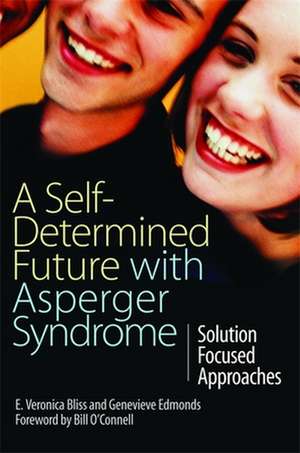 A Self-Determined Future with Asperger Syndrome: Solution Focused Approaches de E. Veronica Bliss