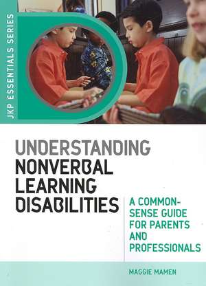 Understanding Nonverbal Learning Disabilities: A Common-Sense Guide for Parents and Professionals de Maggie Mamen