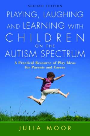 Playing, Laughing and Learning with Children on the Autism Spectrum: A Practical Resource of Play Ideas for Parents and Carers de Julia Moor